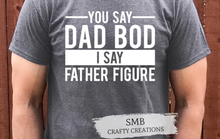 Load image into Gallery viewer, You Say Dad Bod I Say Father Figure - White Writing