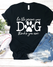 Load image into Gallery viewer, Be The Person Your Dog Thinks You Are