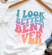 Load image into Gallery viewer, I Look Better Bent Over