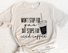 Load image into Gallery viewer, Won’t Stop For Gas But Stops For Iced Coffee