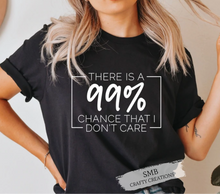 Load image into Gallery viewer, There’s A 99% Chance That I Don’t Care - White Writing