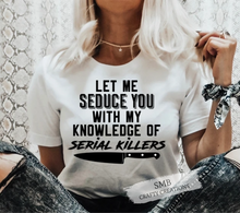 Load image into Gallery viewer, Let Me Seduce You With My Knowledge Of Serial Killers