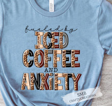 Load image into Gallery viewer, Fueled By Iced Coffee And Anxiety