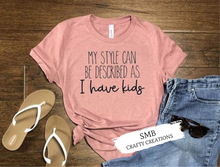 Load image into Gallery viewer, My Style Can Be Described As I Have Kids