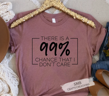 Load image into Gallery viewer, There’s A 99% Chance That I Don’t Care - Black Writing