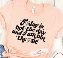 Load image into Gallery viewer, Today Is Not The Day And I Am Not The One