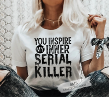 Load image into Gallery viewer, You Inspire My Inner Serial Killer