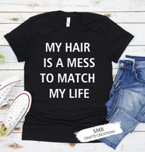 Load image into Gallery viewer, My Hair Is A Mess To Match My Life