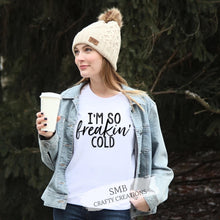 Load image into Gallery viewer, I'm So Freakin' Cold