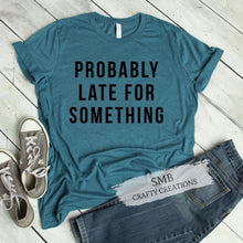 Load image into Gallery viewer, Probably Late For Something