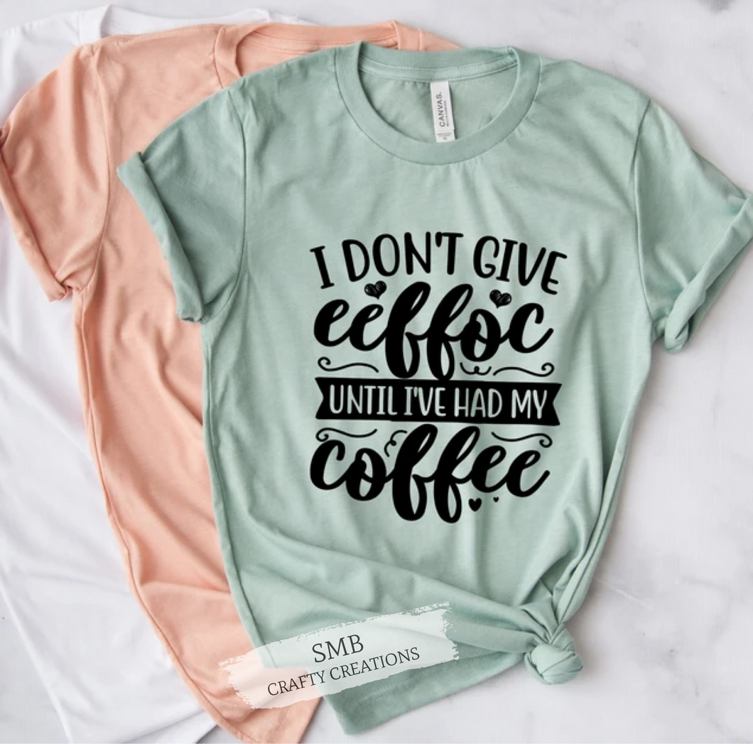 I Don’t Give Eeffoc Until I’ve Had My Coffee - Black Writing